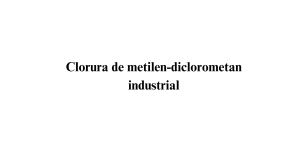 Clorura de metilen - diclorometan industrial